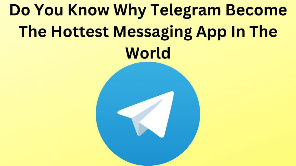 Do You Know Why Telegram Become The Hottest Messaging App In The World