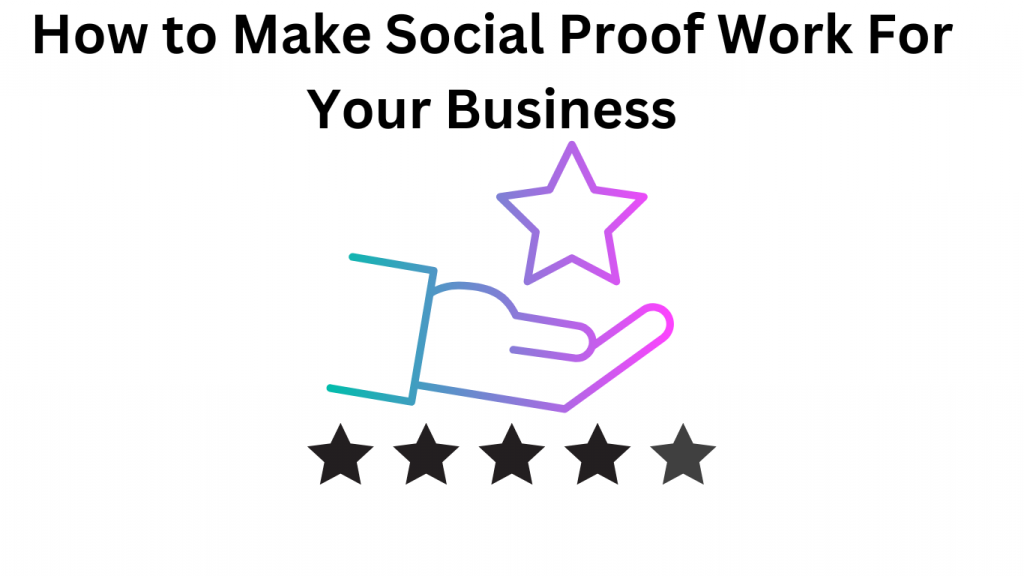 How to Make Social Proof Work For Your Business
