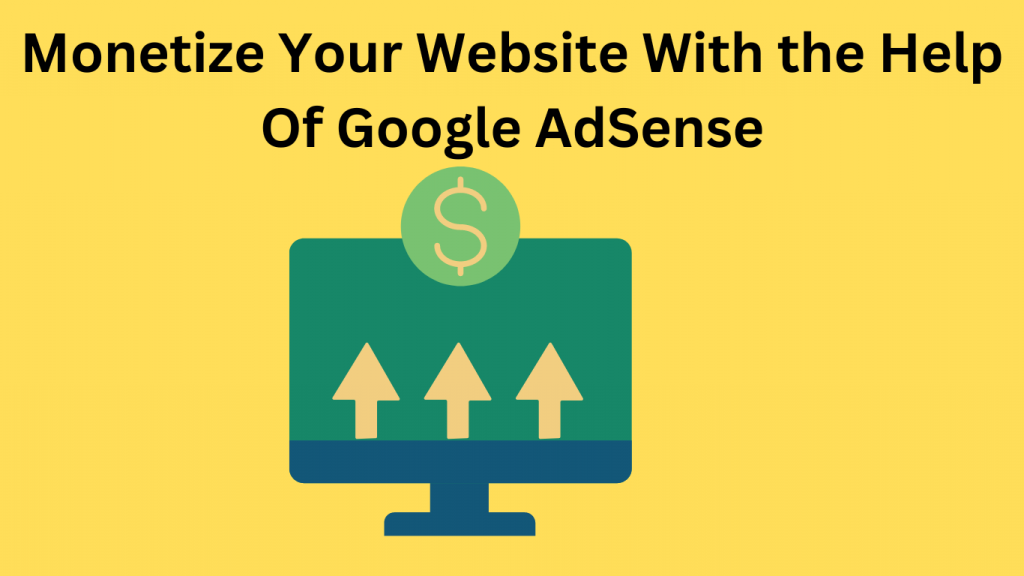 Monetize Your Website With the Help Of Google AdSense