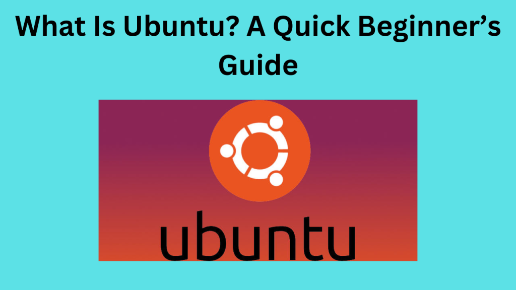 What Is Ubuntu A Quick Beginners Guide